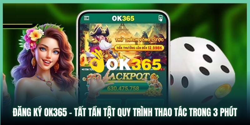 OK365 | Link Trang Chủ OK365.COM Chính Thức 2026 Tặng +65K 20 Hướng dẫn bạn chi tiết cách đăng ký Ok365 nhanh chóng